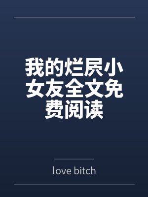 我的烂屄小女友全文免费阅读