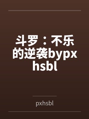 斗罗：不乐的逆袭bypxhsbl
