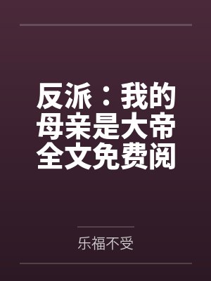 反派：我的母亲是大帝全文免费阅读