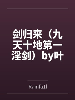 剑归来（九天十地第一淫剑）by叶真