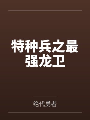 特种兵之最强龙卫 绝代勇者 特种兵之最强龙卫 绝代勇者