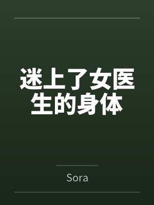 迷上了女医生的身体 迷上了女医生的身体