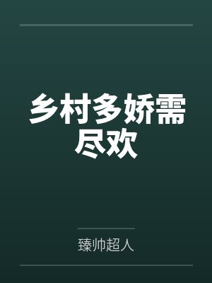 乡村多娇需尽欢笔趣阁无弹窗 乡村多娇需尽欢笔趣阁无弹窗