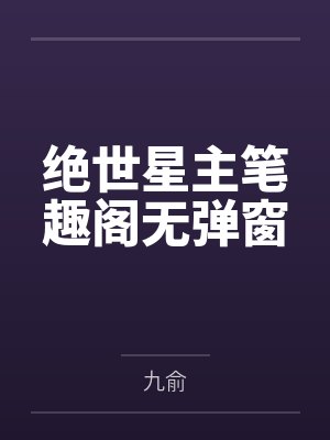 绝世星主笔趣阁无弹窗