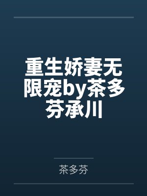 重生娇妻无限宠by茶多芬承川 重生娇妻无限宠by茶多芬承川