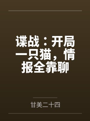 谍战:开局一只猫,情报全靠聊 谍战:开局一只猫,情报全靠聊