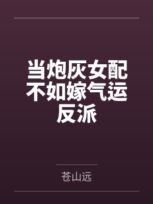 当炮灰女配不如嫁气运反派 当炮灰女配不如嫁气运反派