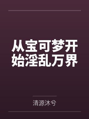 从宝可梦开始淫乱万界