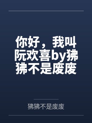 你好，我叫阮欢喜by狒狒不是废废