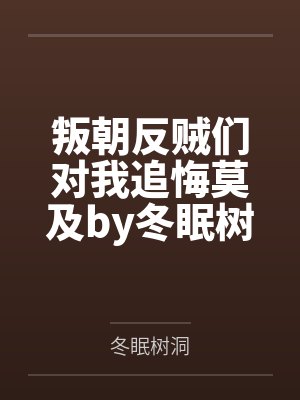 叛朝反贼们对我追悔莫及by冬眠树洞