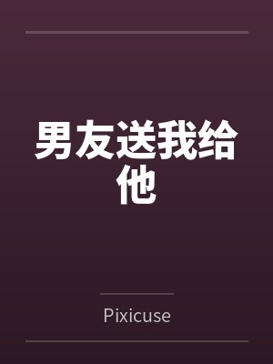 浪清莉倩男友送我给他 浪清莉倩男友送我给他
