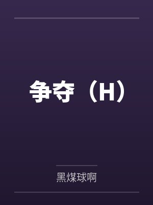 争夺(H)笔趣阁无弹窗 争夺(H)笔趣阁无弹窗