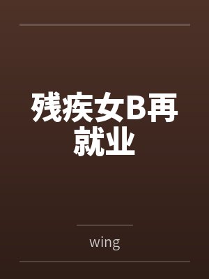 残疾女B再就业笔趣阁无弹窗 残疾女B再就业笔趣阁无弹窗