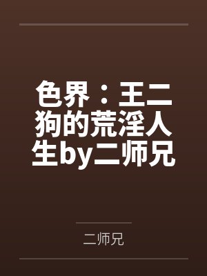 色界：王二狗的荒淫人生by二师兄
