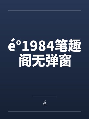 é°1984笔趣阁无弹窗