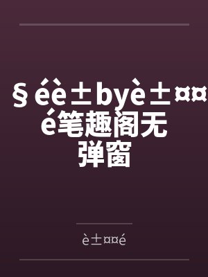 §éè±byè±¤¤é笔趣阁无弹窗