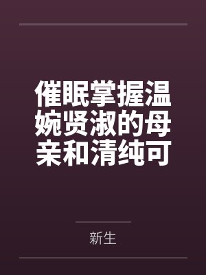 催眠掌握温婉贤淑的母亲和清纯可人的姐姐(掌握系列)笔趣阁无弹窗 催眠掌握温婉贤淑的母亲和清纯可人的姐姐(掌握系列)笔趣阁无弹窗