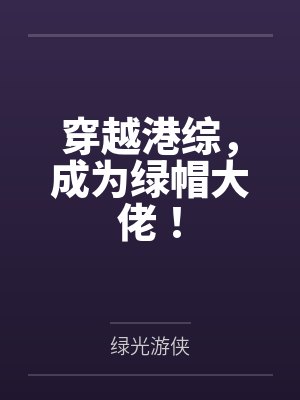 徐坤刀把穿越港综,成为绿帽大佬! 徐坤刀把穿越港综,成为绿帽大佬!