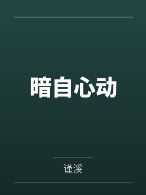 暗自心动by谨溪 暗自心动by谨溪