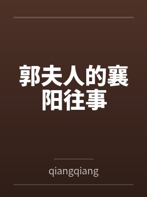 郭夫人的襄阳往事byqiangqiangsdws笔趣阁无弹窗 郭夫人的襄阳往事byqiangqiangsdws笔趣阁无弹窗