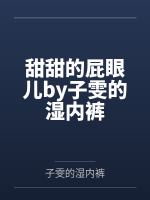 甜甜的屁眼儿by子雯的湿内裤