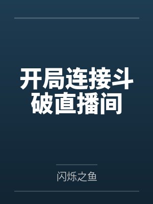 开局连接斗破直播间by闪烁之鱼 开局连接斗破直播间by闪烁之鱼