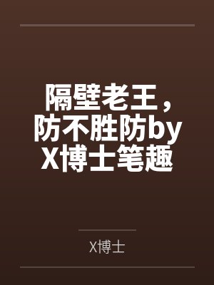 隔壁老王，防不胜防byX博士笔趣阁无弹窗