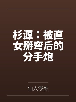 杉源:被直女掰弯后的分手炮by仙人惨哥 杉源:被直女掰弯后的分手炮by仙人惨哥