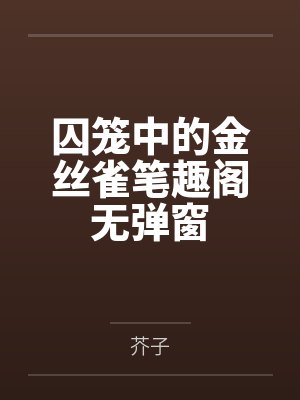 囚笼中的金丝雀笔趣阁无弹窗