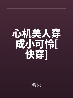 心机美人穿成小可怜[快穿]by游火