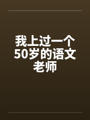 我上过一个50岁的语文老师 我上过一个50岁的语文老师