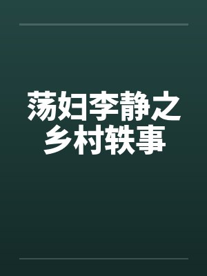 荡妇李静之乡村轶事 荡妇李静之乡村轶事