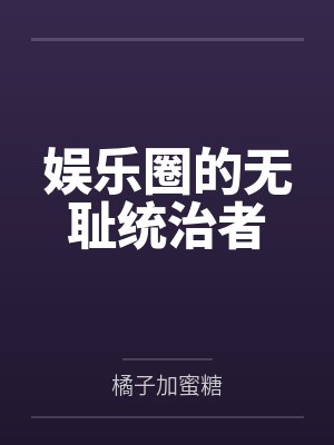 娱乐圈的无耻统治者 娱乐圈的无耻统治者