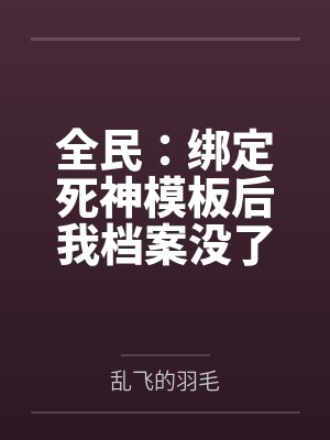 全民:绑定死神模板后我档案没了 全民:绑定死神模板后我档案没了
