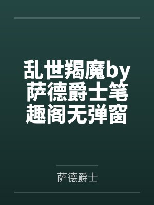 乱世羯魔by萨德爵士笔趣阁无弹窗