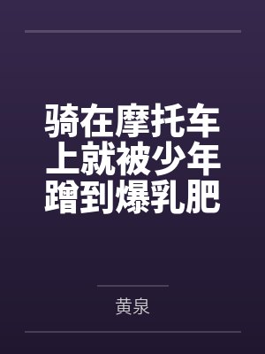 骑在摩托车上就被少年蹭到爆乳肥臀白虎馒头穴黏水四溢的玛薇卡在被小男孩下了催眠香氛后，就立马给正太巨根