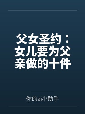 父女圣约:女儿要为父亲做的十件事 父女圣约:女儿要为父亲做的十件事