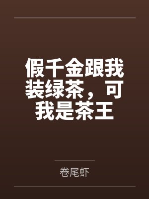 假千金跟我装绿茶,可我是茶王 假千金跟我装绿茶,可我是茶王