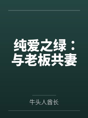 纯爱之绿:与老板共妻 纯爱之绿:与老板共妻