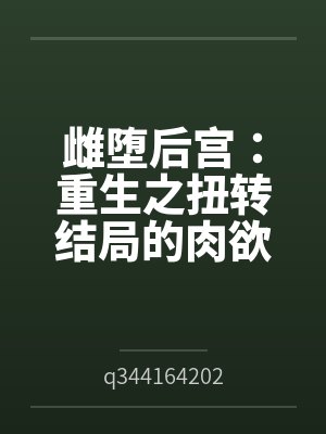 雌堕后宫:重生之扭转结局的肉欲王座 雌堕后宫:重生之扭转结局的肉欲王座