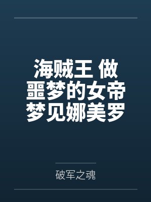海贼王 做噩梦的女帝梦见娜美罗宾抢走自己的路飞,因此想了办法,以霸气训练的名义,跟路飞疯狂做爱,各种 海贼王 做噩梦的女帝梦见娜美罗宾抢走自己的路飞,因此想了办法,以霸气训练的名义,跟路飞疯狂做爱,各种