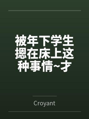 被年下学生摁在床上这种事情~才不要~ 被年下学生摁在床上这种事情~才不要~
