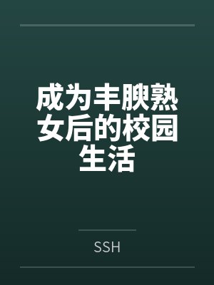 成为丰腴熟女后的校园生活 成为丰腴熟女后的校园生活