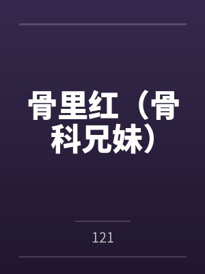骨里红(骨科兄妹) 骨里红(骨科兄妹)