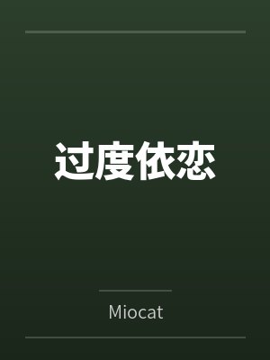过度依恋byMiocat笔趣阁无弹窗 过度依恋byMiocat笔趣阁无弹窗