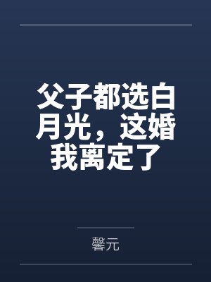 父子都选白月光离婚小说免费阅读 父子都选白月光离婚小说免费阅读
