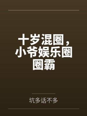 十岁混圈,小爷娱乐圈圈霸 十岁混圈,小爷娱乐圈圈霸