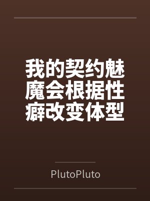 我的契约魅魔会根据性癖改变体型,是不是搞错了什么? 我的契约魅魔会根据性癖改变体型,是不是搞错了什么?