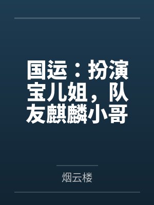 国运：扮演宝儿姐，队友麒麟小哥by烟云楼笔趣阁无弹窗