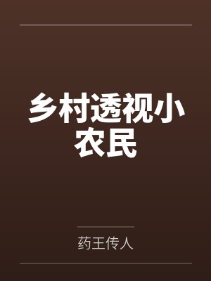 乡村透视小农民by药王传人笔趣阁无弹窗 乡村透视小农民by药王传人笔趣阁无弹窗